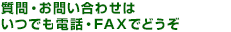 質問・お問い合わせは、いつでもメール・電話・FAXでどうぞ